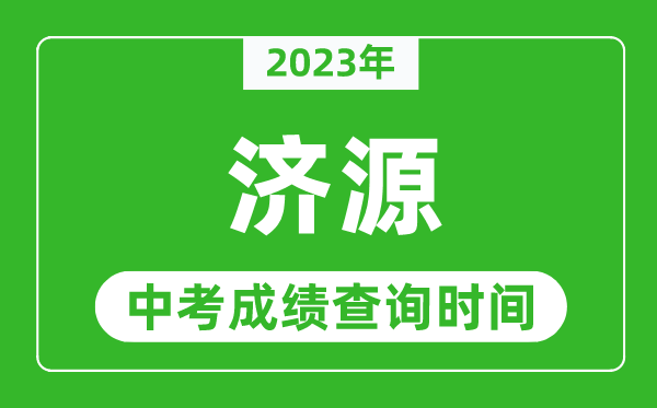2023年濟源中考成績查詢時間,濟源中考成績一般什么時候公布？
