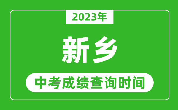 2023年新鄉(xiāng)中考成績查詢時間,新鄉(xiāng)中考成績一般什么時候公布？