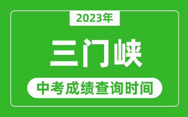 2023年三門峽中考成績查詢時間,三門峽中考成績一般什么時候公布？