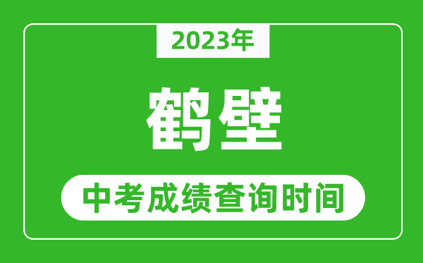 2023年鶴壁中考成績查詢時間,鶴壁中考成績一般什么時候公布？