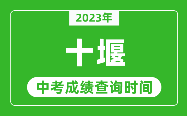 2023年十堰中考成績(jī)查詢時(shí)間,十堰中考成績(jī)一般什么時(shí)候公布?