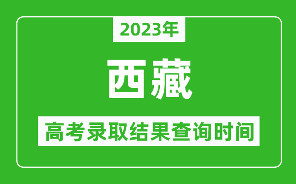 2023年西藏高考錄取結(jié)果查詢時間,西藏高考錄取結(jié)果什么時候公布？