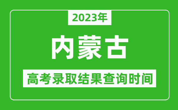 2023年內(nèi)蒙古高考錄取結(jié)果查詢(xún)時(shí)間,內(nèi)蒙古高考錄取結(jié)果什么時(shí)候公布？