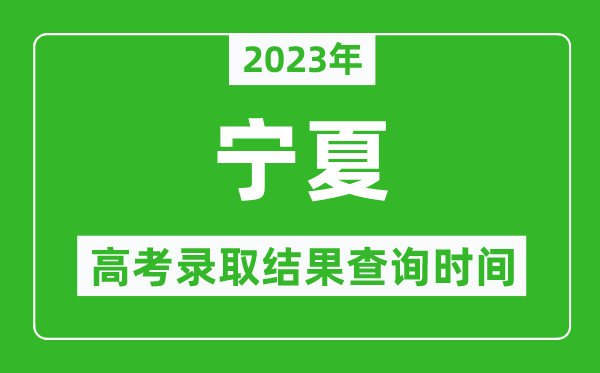 2023年寧夏高考錄取結果查詢時間,寧夏高考錄取結果什么時候公布？