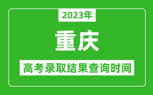 2023年重慶高考錄取結(jié)果查詢時(shí)間,重慶高考錄取結(jié)果什么時(shí)候公布？