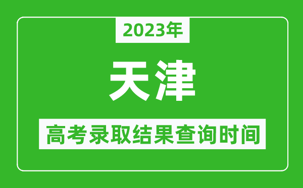 2023年天津高考錄取結(jié)果查詢時(shí)間,天津高考錄取結(jié)果什么時(shí)候公布？