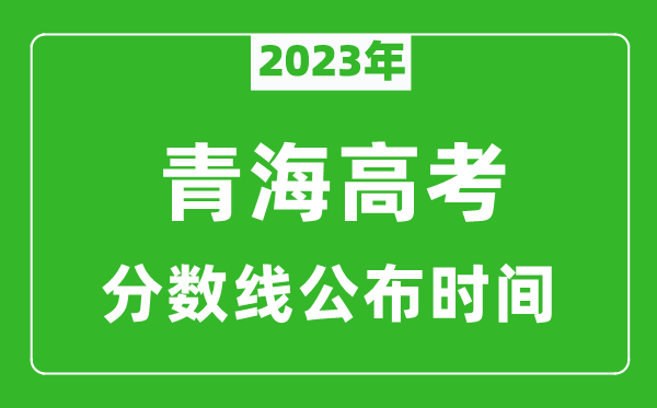 青海高考分數(shù)線2023年公布時間是幾月幾號