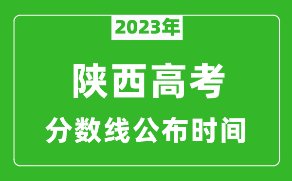 陜西高考分?jǐn)?shù)線2023年公布時(shí)間是幾月幾號(hào)
