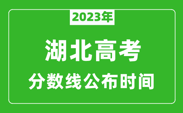 湖北高考分?jǐn)?shù)線2023年公布時(shí)間是幾月幾號(hào)