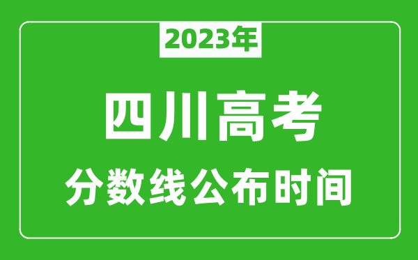 四川高考分?jǐn)?shù)線2023年公布時(shí)間是幾月幾號(hào)