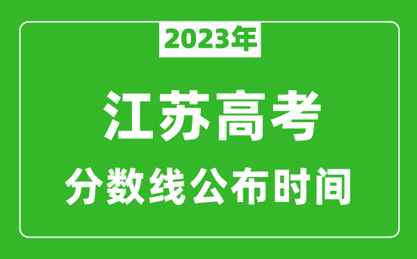 江蘇高考分?jǐn)?shù)線2023年公布時(shí)間是幾月幾號