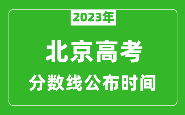 北京高考分?jǐn)?shù)線2023年公布時(shí)間是幾月幾號(hào)