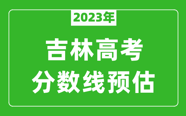 2023年吉林本科線預(yù)估多少分(含文科和理科)