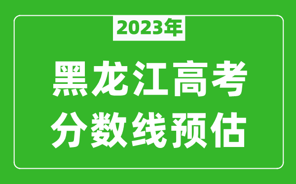 2023年黑龍江本科線預(yù)估多少分(含文科和理科)