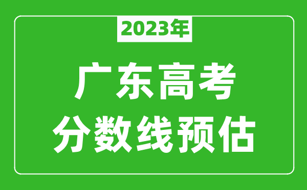 2023年廣東一本線預估多少分（含物理類和歷史類）