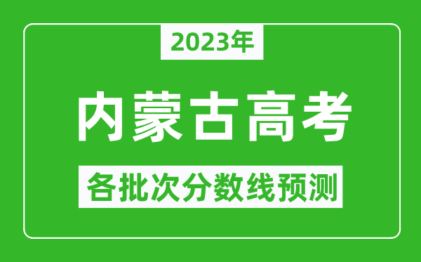 2023年內(nèi)蒙古高考各批次分?jǐn)?shù)線預(yù)測(cè),內(nèi)蒙古高考預(yù)估分?jǐn)?shù)線是多少？