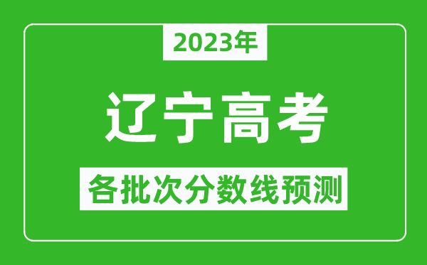 2023年遼寧高考各批次分?jǐn)?shù)線預(yù)測,遼寧高考預(yù)估分?jǐn)?shù)線是多少？