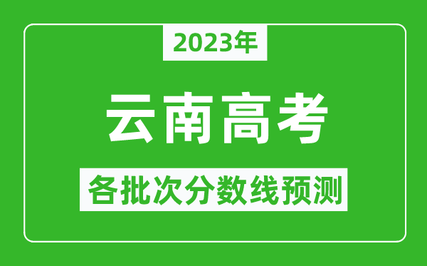2023年云南高考各批次分數(shù)線預測,云南高考預估分數(shù)線是多少？