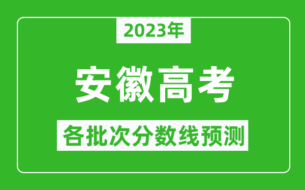 2023年安徽高考各批次分數(shù)線預(yù)測,安徽高考預(yù)估分數(shù)線是多少？