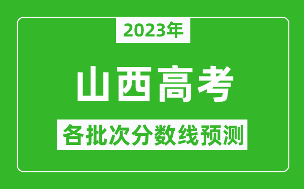 2023年山西高考各批次分數線預測,山西高考預估分數線是多少？