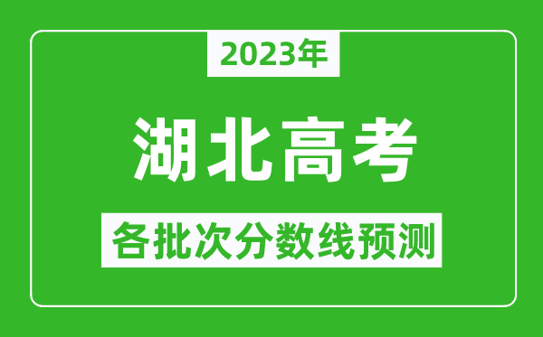 2023年湖北高考各批次分?jǐn)?shù)線預(yù)測,湖北高考預(yù)估分?jǐn)?shù)線是多少？