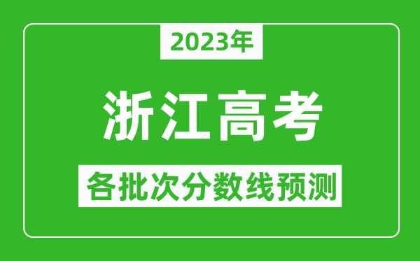 2023年浙江高考各批次分?jǐn)?shù)線預(yù)測,浙江高考預(yù)估分?jǐn)?shù)線是多少？