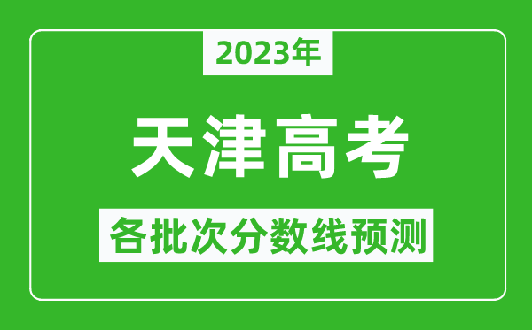 2023年天津高考各批次分數(shù)線預測,天津高考預估分數(shù)線是多少？