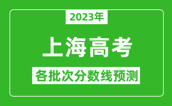 2023年上海高考各批次分?jǐn)?shù)線預(yù)測(cè),上海高考預(yù)估分?jǐn)?shù)線是多少？