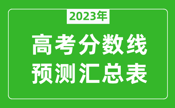 2023年全國各地高考分?jǐn)?shù)線預(yù)測匯總表,各批次高考預(yù)估分?jǐn)?shù)線