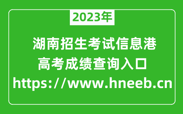 2023年湖南招生考試信息港高考成績(jī)查詢?nèi)肟冢╤ttps://www.hneeb.cn)