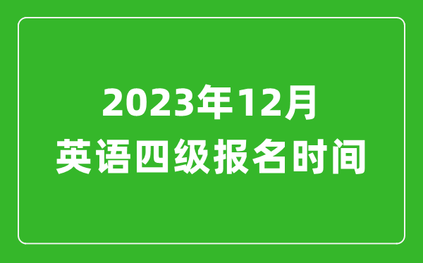 2023年12月英語四級(jí)報(bào)名時(shí)間(附四級(jí)考試報(bào)名入口官網(wǎng))