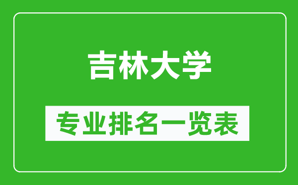 吉林大學(xué)專業(yè)排名一覽表,吉林大學(xué)哪些專業(yè)比較好