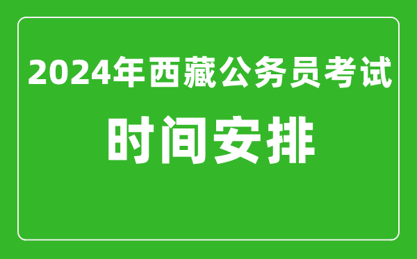 2024年西藏公務(wù)員考試時(shí)間安排具體時(shí)間一覽表