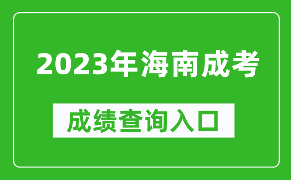2023年海南成考成績(jī)查詢?nèi)肟诰W(wǎng)址(https://ea.hainan.gov.cn/)