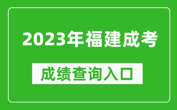 2023年福建成考成績查詢?nèi)肟诰W(wǎng)址(https://www.eeafj.cn/)