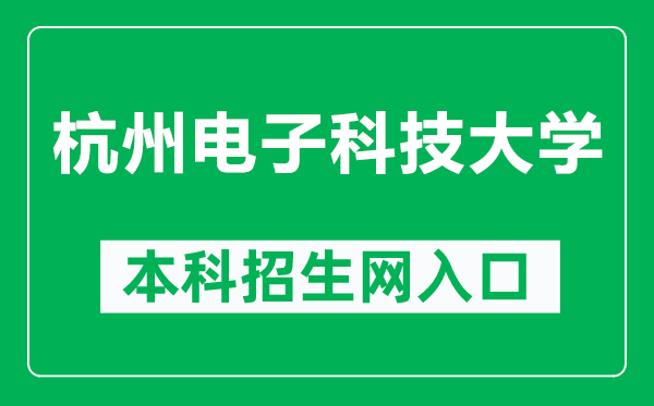 杭州電子科技大學本科招生網(wǎng)網(wǎng)址(http://zhaosheng.hdu.edu.cn/)