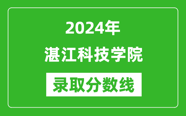 湛江科技學(xué)院錄取分?jǐn)?shù)線2024年是多少分(附各省錄取最低分)