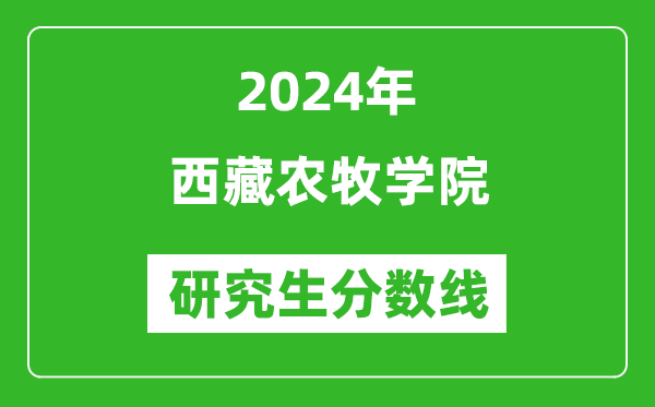 2024年西藏農(nóng)牧學(xué)院研究生分?jǐn)?shù)線一覽表(含2023年歷年)