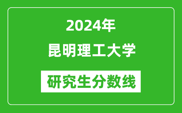 2024年昆明理工大學(xué)研究生分?jǐn)?shù)線一覽表(含2023年歷年)