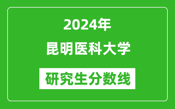 2024年昆明醫(yī)科大學(xué)研究生分?jǐn)?shù)線一覽表(含2023年歷年)
