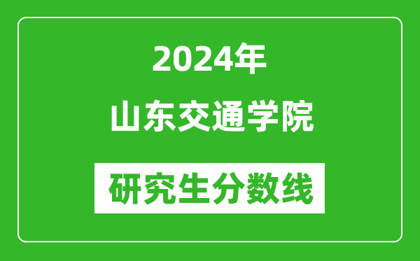 2024年山東交通學(xué)院研究生分?jǐn)?shù)線一覽表(含2023年歷年)