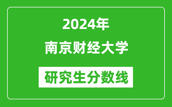 2024年南京財(cái)經(jīng)大學(xué)研究生分?jǐn)?shù)線一覽表(含2023年歷年)