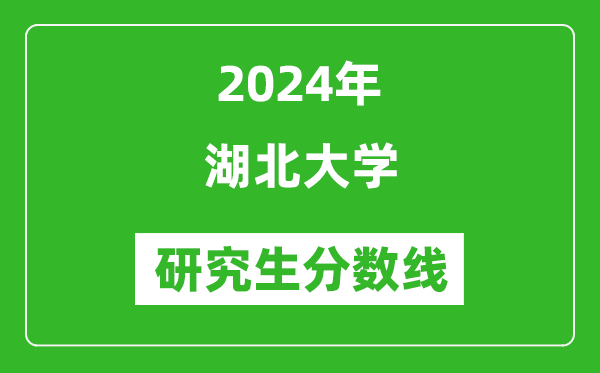 2024年湖北大學(xué)研究生分?jǐn)?shù)線一覽表(含2023年歷年)