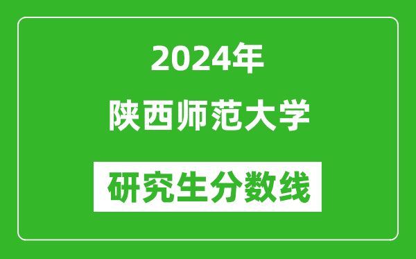 2024年陜西師范大學研究生分數(shù)線一覽表(含2023年歷年)