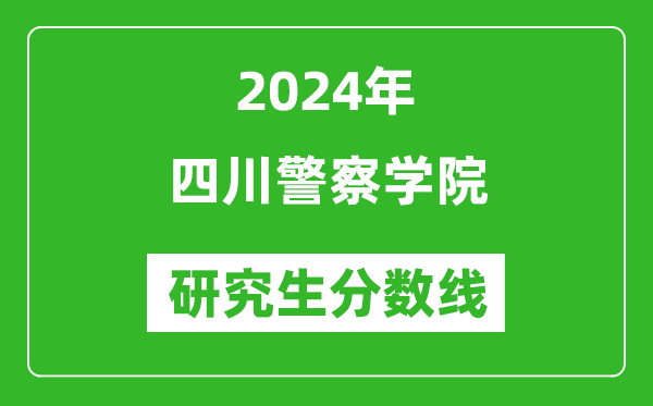 2024年四川警察學(xué)院研究生分?jǐn)?shù)線一覽表(含2023年歷年)
