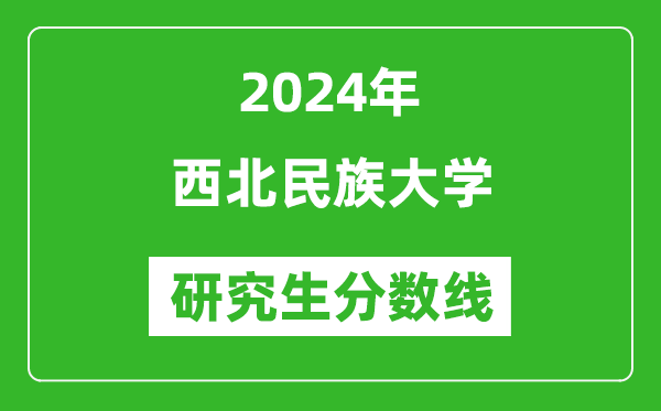 2024年西北民族大學(xué)研究生分?jǐn)?shù)線一覽表(含2023年歷年)