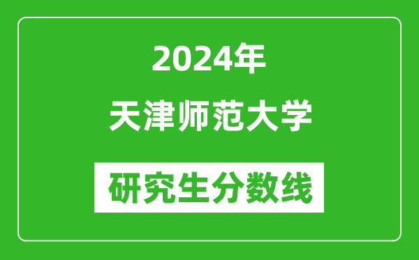 2024年天津師范大學(xué)研究生分?jǐn)?shù)線一覽表(含2023年歷年)
