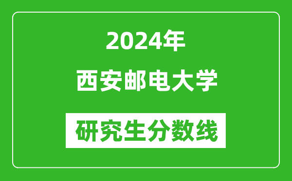 2024年西安郵電大學(xué)研究生分?jǐn)?shù)線一覽表(含2023年歷年)