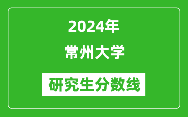 2024年常州大學(xué)研究生分?jǐn)?shù)線一覽表(含2023年歷年)