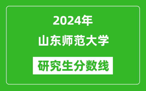 2024年山東師范大學研究生分數線一覽表(含2023年歷年)